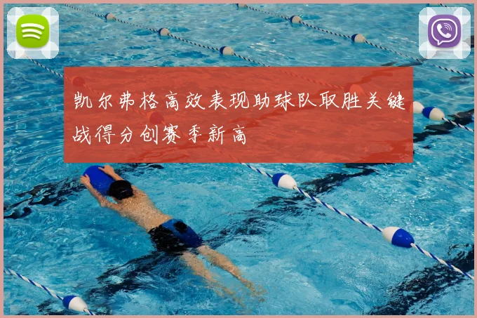 凯尔弗格高效表现助球队取胜关键战得分创赛季新高