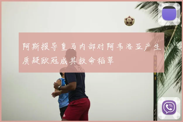 阿斯报导皇马内部对阿韦洛亚产生质疑欧冠成其救命稻草