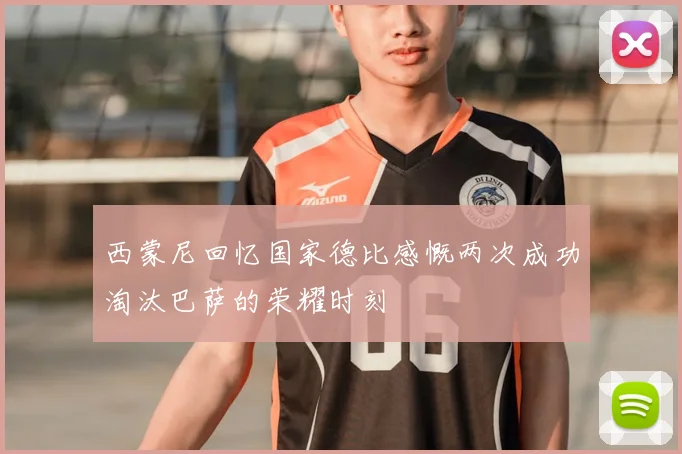 西蒙尼回忆国家德比感慨两次成功淘汰巴萨的荣耀时刻
