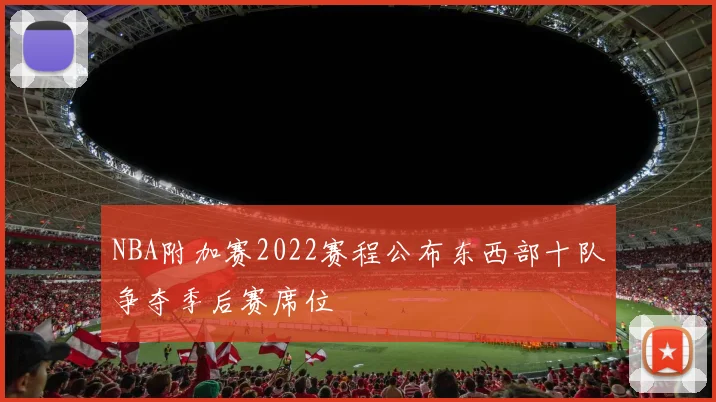 NBA附加赛2022赛程公布东西部十队争夺季后赛席位
