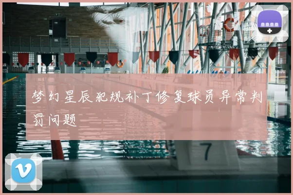 梦幻星辰犯规补丁修复球员异常判罚问题