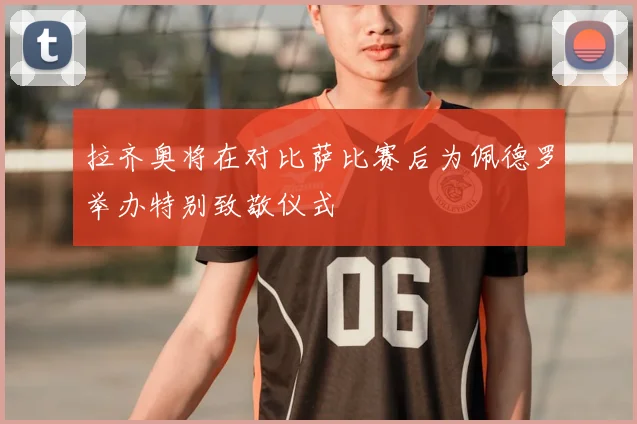拉齐奥将在对比萨比赛后为佩德罗举办特别致敬仪式