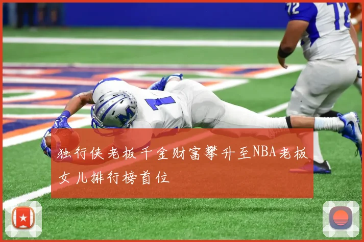 独行侠老板千金财富攀升至NBA老板女儿排行榜首位