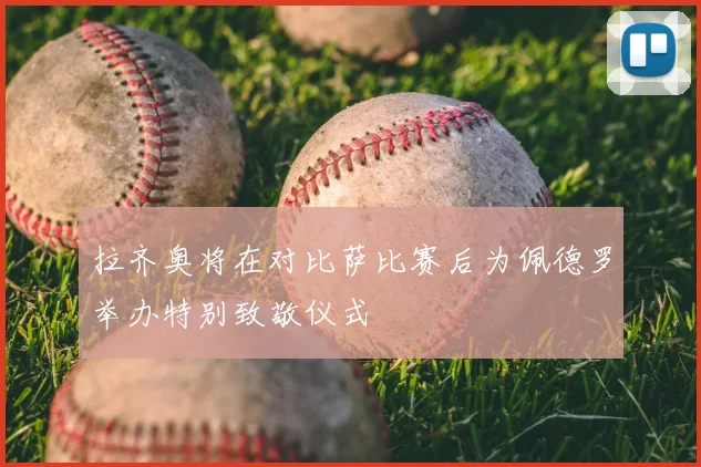 拉齐奥将在对比萨比赛后为佩德罗举办特别致敬仪式