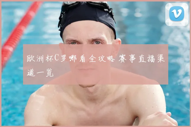 欧洲杯C罗哪看全攻略 赛事直播渠道一览
