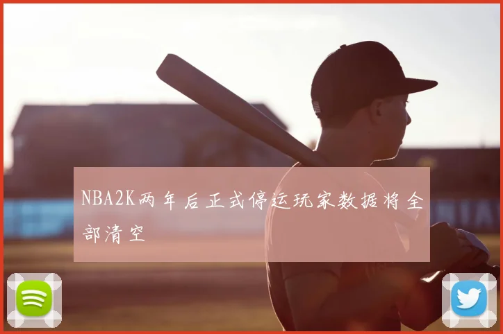 NBA2K两年后正式停运玩家数据将全部清空