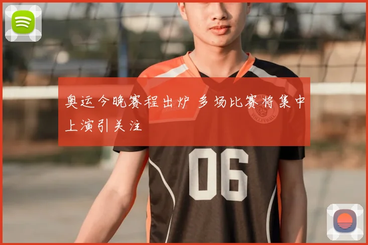奥运今晚赛程出炉 多场比赛将集中上演引关注