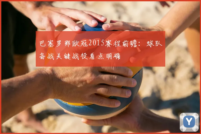 巴塞罗那欧冠2015赛程前瞻：球队备战关键战役看点明确