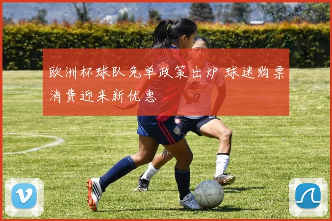 欧洲杯球队免单政策出炉 球迷购票消费迎来新优惠