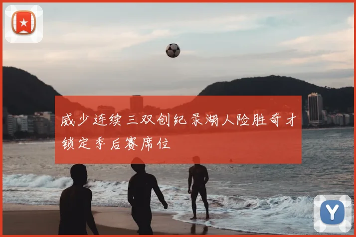威少连续三双创纪录湖人险胜奇才锁定季后赛席位