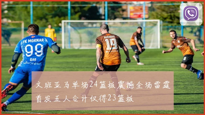 文班亚马单场24篮板震撼全场雷霆首发五人合计仅得23篮板