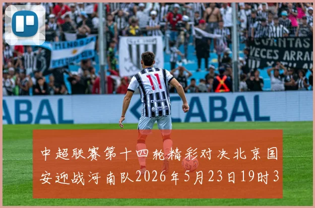 中超联赛第十四轮精彩对决北京国安迎战河南队2026年5月23日19时35分开赛