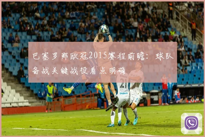 巴塞罗那欧冠2015赛程前瞻：球队备战关键战役看点明确