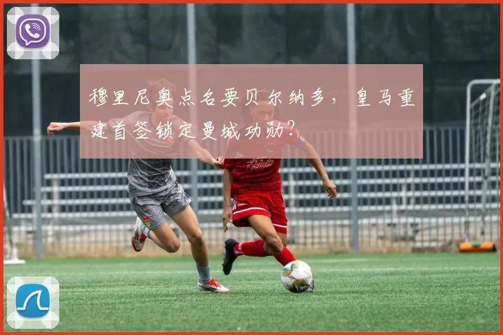 穆里尼奥点名要贝尔纳多,皇马重建首签锁定曼城功勋?